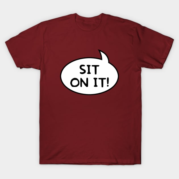 "Sit on It!" Word Balloon T-Shirt by GloopTrekker